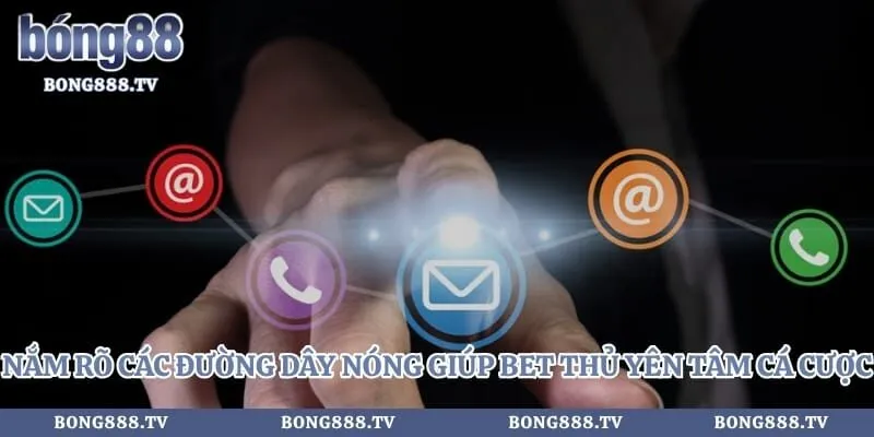 Nắm rõ các đường dây nóng giúp bet thủ yên tâm cá cược