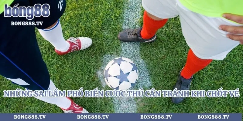Kèo Giao Bóng Trước - Mẹo Phân Tích Chuẩn Xác Dành Cho Dân Cược Hình số 5 tại gogabil.in Những sai lầm phổ biến cược thủ cần tránh khi chốt vé